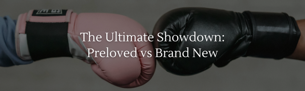 The Ultimate Showdown: Pre-loved vs Brand New