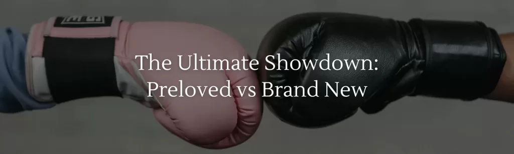 The Ultimate Showdown: Pre-loved vs Brand New